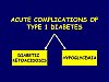 ACUTE COMPLICATIONS OF TYPE 1 DIABETES